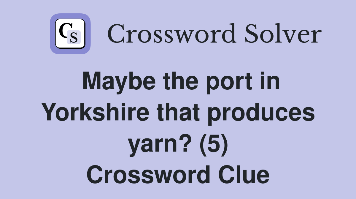 Maybe the port in Yorkshire that produces yarn? (5) Crossword Clue